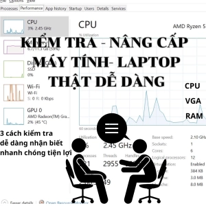 Hướng dẫn tự kiểm tra và nâng cấp máy tính bàn và laptop hiệu quả